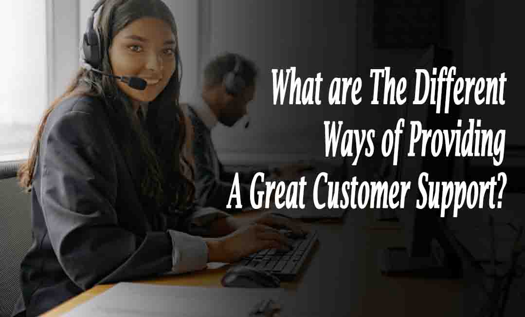 What are The Different Ways of Providing A Great Customer Support?