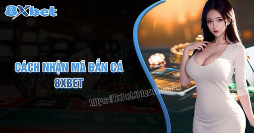 Cách nhận mã bắn cá 8XBet thú vị để nhận phần thưởng lớn