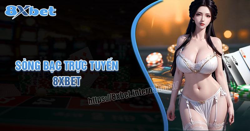 Sòng Bạc Trực Tiếp 8xbet Chơi Thời Gian Thực Mọi Lúc